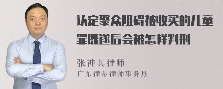 认定聚众阻碍被收买的儿童罪既遂后会被怎样判刑