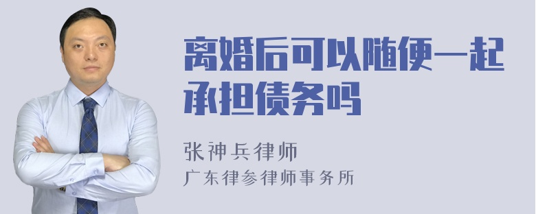 离婚后可以随便一起承担债务吗