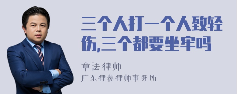 三个人打一个人致轻伤,三个都要坐牢吗