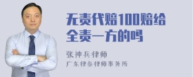 无责代赔100赔给全责一方的吗