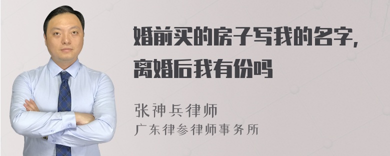 婚前买的房子写我的名字,离婚后我有份吗