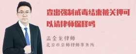 查出强制戒毒结束被关押可以请律师保释吗