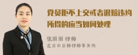 党员拒不上交或者退赔违约所得的应当如何处理