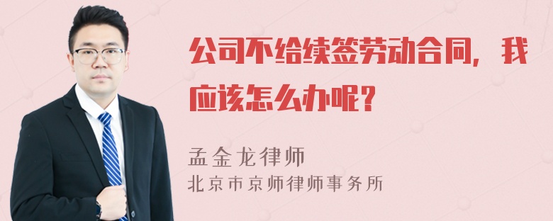 公司不给续签劳动合同，我应该怎么办呢？