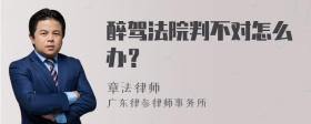 醉驾法院判不对怎么办？