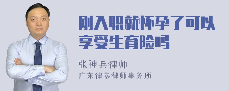 刚入职就怀孕了可以享受生育险吗