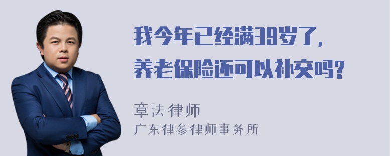 我今年已经满39岁了, 养老保险还可以补交吗?