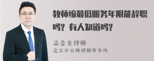 教师编最低服务年限能辞职吗? 有人知道吗?