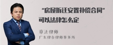 “房屋拆迁安置补偿合同”可以法律怎么定