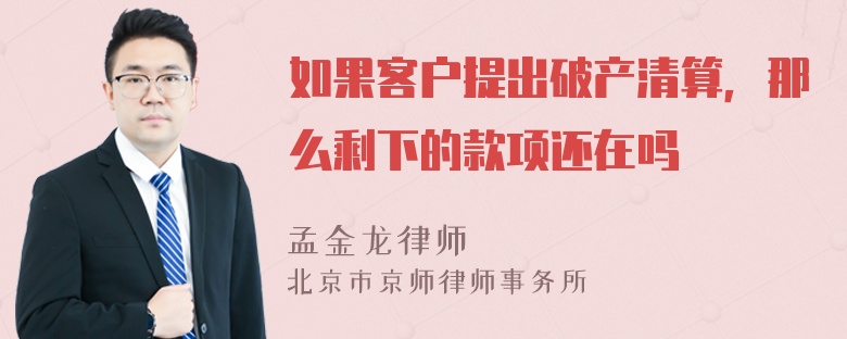 如果客户提出破产清算，那么剩下的款项还在吗