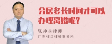 分居多长时间才可以办理离婚呢?