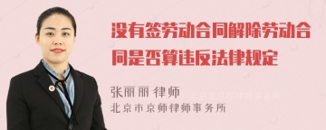 没有签劳动合同解除劳动合同是否算违反法律规定