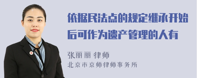 依据民法点的规定继承开始后可作为遗产管理的人有