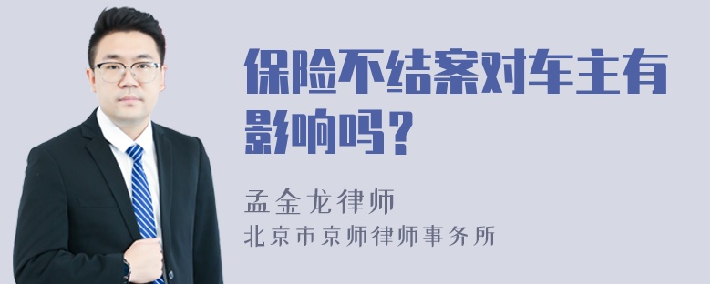 保险不结案对车主有影响吗？