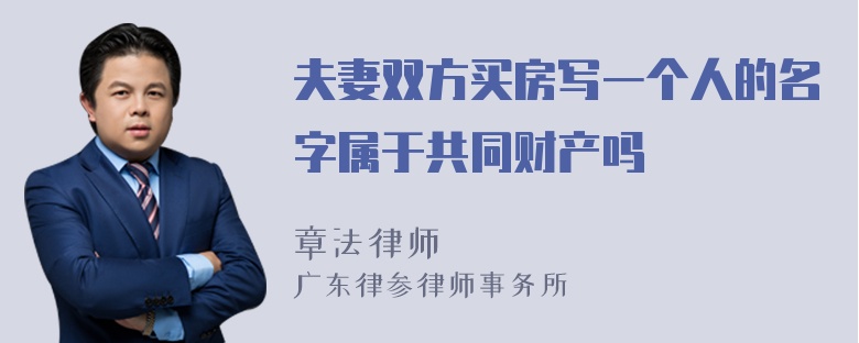 夫妻双方买房写一个人的名字属于共同财产吗