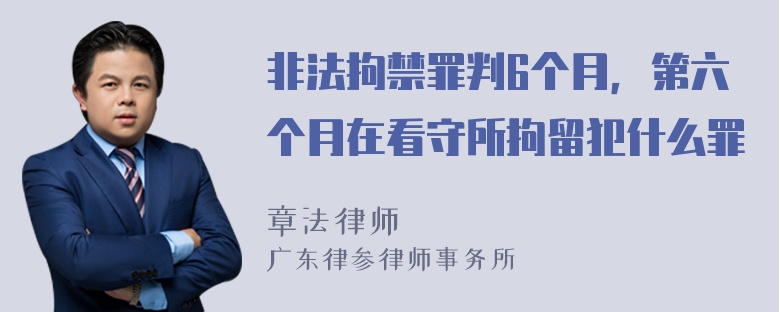 非法拘禁罪判6个月，第六个月在看守所拘留犯什么罪