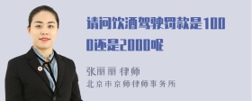 请问饮酒驾驶罚款是1000还是2000呢