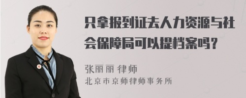 只拿报到证去人力资源与社会保障局可以提档案吗？