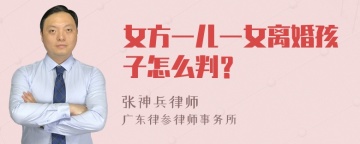 女方一儿一女离婚孩子怎么判？