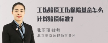 工伤赔偿工伤保险基金怎么计算赔偿标准？