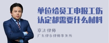 单位给员工申报工伤认定都需要什么材料