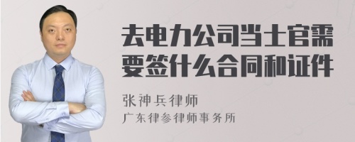 去电力公司当士官需要签什么合同和证件