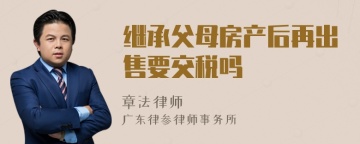 继承父母房产后再出售要交税吗