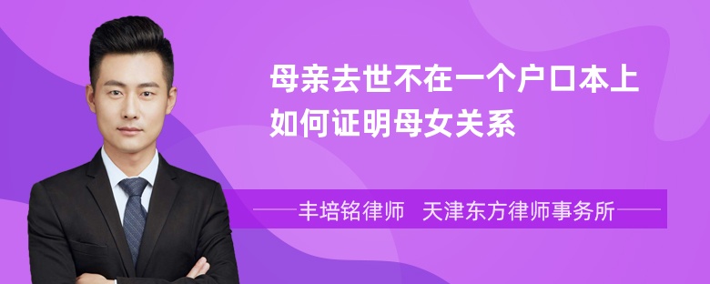 母亲去世不在一个户口本上如何证明母女关系