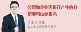 公司和企业因拆迁产生的补偿费可以免税吗