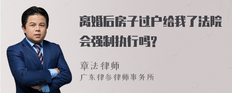 离婚后房子过户给我了法院会强制执行吗?