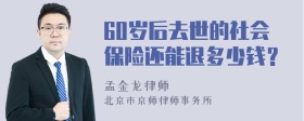 60岁后去世的社会保险还能退多少钱？