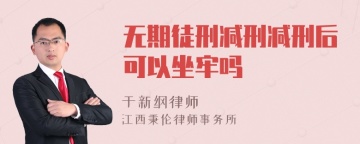 无期徒刑减刑减刑后可以坐牢吗