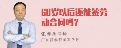 60岁以后还能签劳动合同吗？