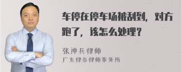 车停在停车场被刮到，对方跑了，该怎么处理？