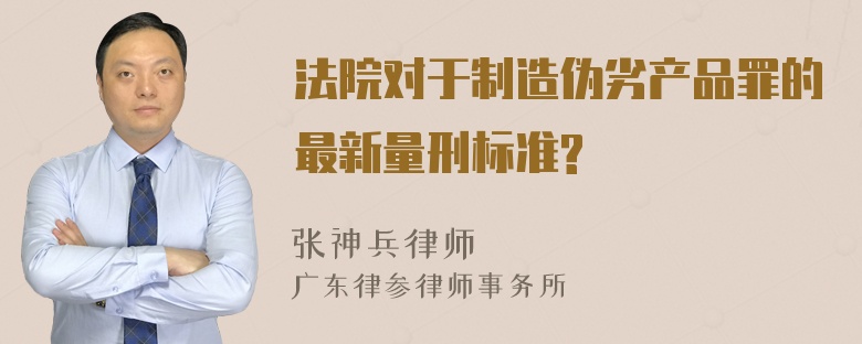 法院对于制造伪劣产品罪的最新量刑标准?