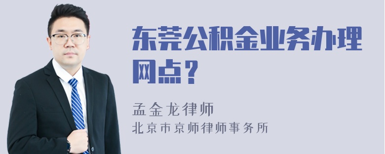 东莞公积金业务办理网点？