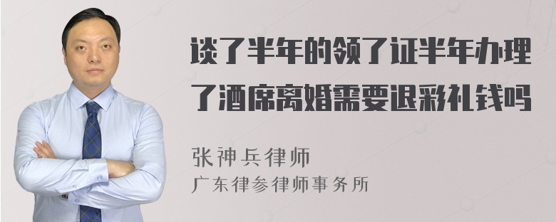 谈了半年的领了证半年办理了酒席离婚需要退彩礼钱吗