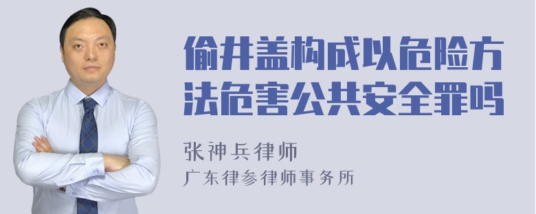 偷井盖构成以危险方法危害公共安全罪吗