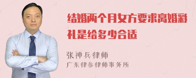 结婚两个月女方要求离婚彩礼是给多少合适