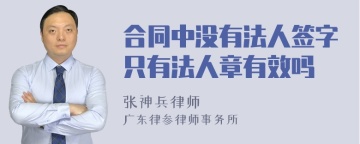 合同中没有法人签字只有法人章有效吗