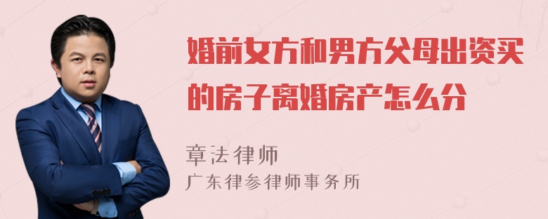 婚前女方和男方父母出资买的房子离婚房产怎么分