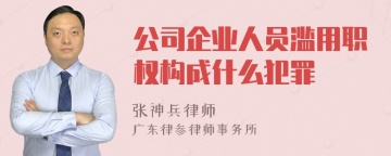 公司企业人员滥用职权构成什么犯罪