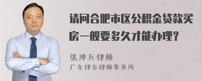 请问合肥市区公积金贷款买房一般要多久才能办理？