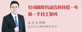 公司解除劳动合同补偿一年算一个月工资吗