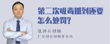 第二次吸毒抓到还要怎么处罚?