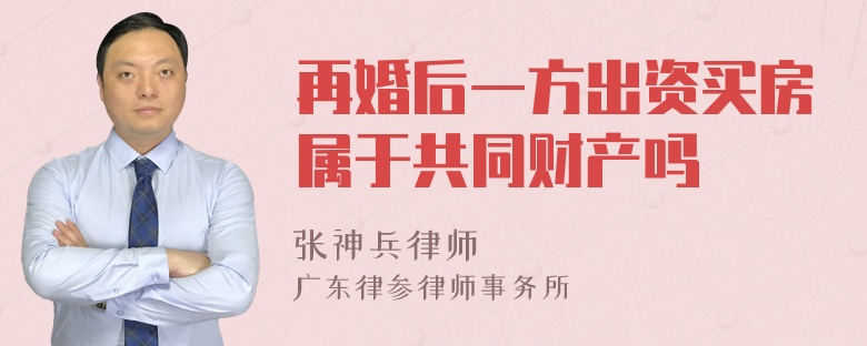 再婚后一方出资买房属于共同财产吗