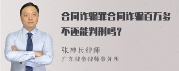 合同诈骗罪合同诈骗百万多不还能判刑吗？