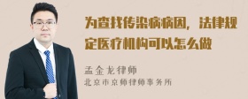 为查找传染病病因，法律规定医疗机构可以怎么做