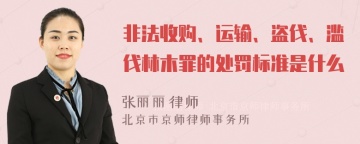 非法收购、运输、盗伐、滥伐林木罪的处罚标准是什么