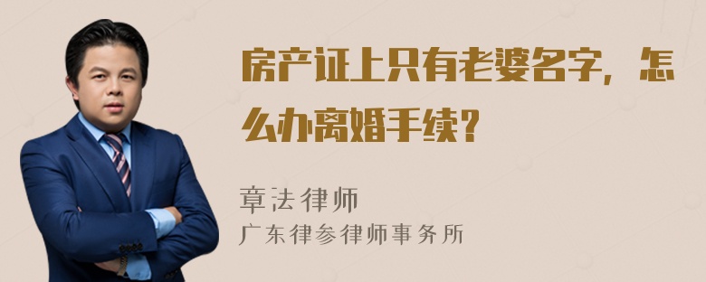 房产证上只有老婆名字，怎么办离婚手续？